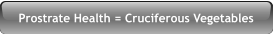 Prostrate Health = Cruciferous Vegetables